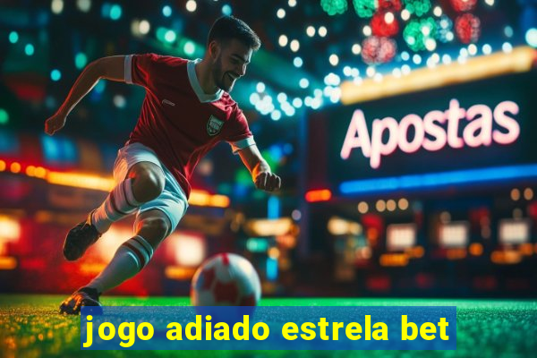 jogo adiado estrela bet